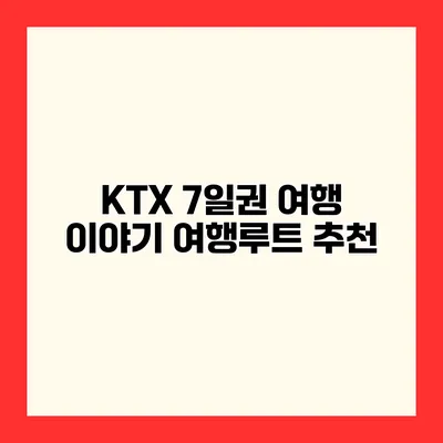 KTX 7일권 여행 이야기 여행루트 추천