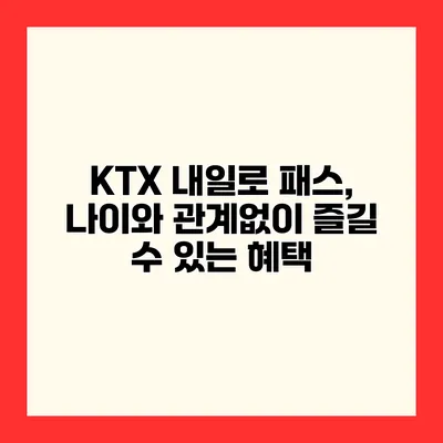 KTX 내일로 패스, 나이와 관계없이 즐길 수 있는 혜택
