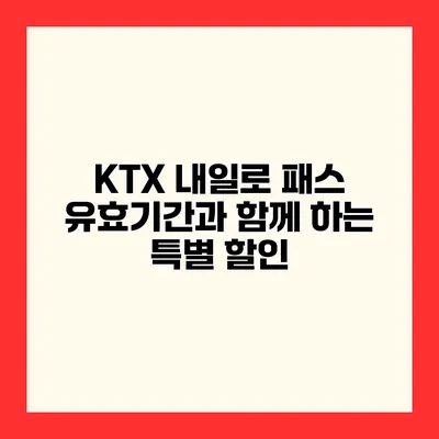 KTX 내일로 패스 유효기간과 함께 하는 특별 할인