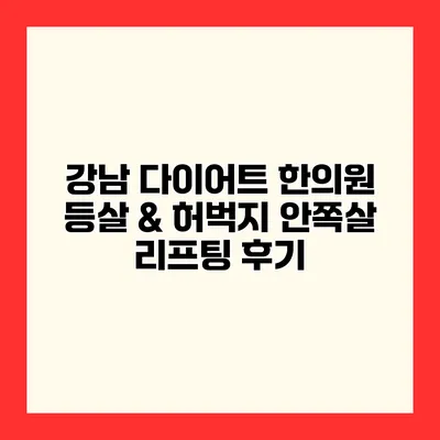강남 다이어트 한의원 등살 & 허벅지 안쪽살 리프팅 후기