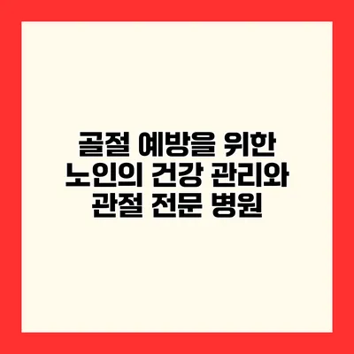 골절 예방을 위한 노인의 건강 관리와 관절 전문 병원