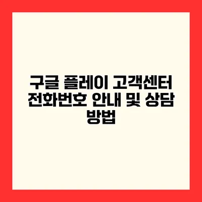 구글 플레이 고객센터 전화번호 안내 및 상담 방법