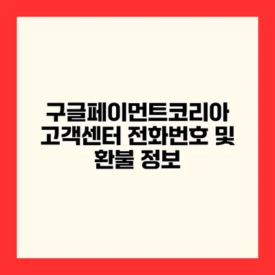 구글페이먼트코리아 고객센터 전화번호 및 환불 정보