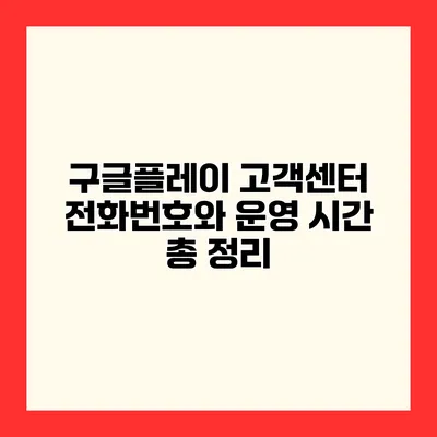 구글플레이 고객센터 전화번호와 운영 시간 총 정리