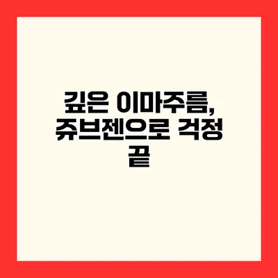 깊은 이마주름, 쥬브젠으로 걱정 끝
