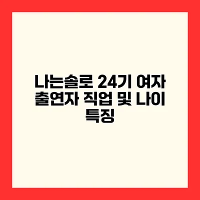 나는솔로 24기 여자 출연자 직업 및 나이 특징