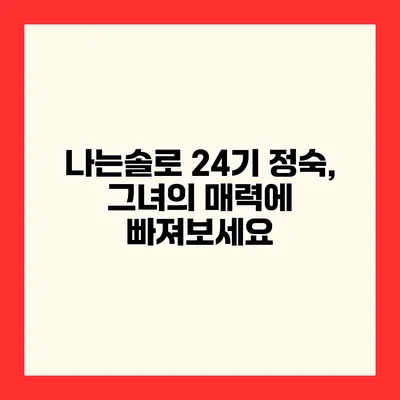 나는솔로 24기 정숙, 그녀의 매력에 빠져보세요