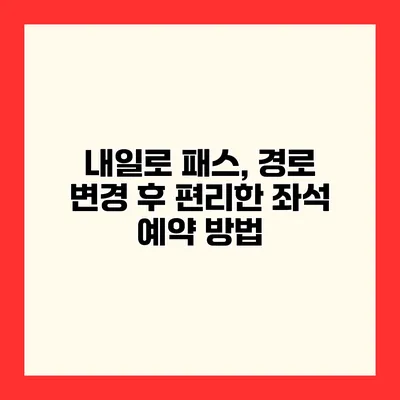 내일로 패스, 경로 변경 후 편리한 좌석 예약 방법