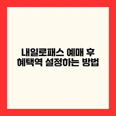 내일로패스 예매 후 혜택역 설정하는 방법