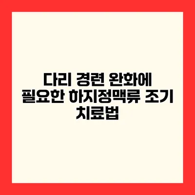 다리 경련 완화에 필요한 하지정맥류 조기 치료법