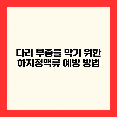 다리 부종을 막기 위한 하지정맥류 예방 방법