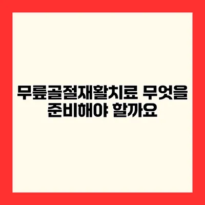 무릎골절재활치료 무엇을 준비해야 할까요?