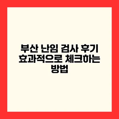 부산 난임 검사 후기 효과적으로 체크하는 방법