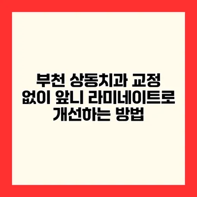 부천 상동치과 교정 없이 앞니 라미네이트로 개선하는 방법