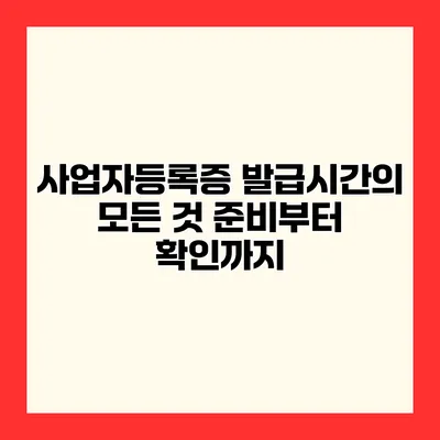 사업자등록증 발급시간의 모든 것 준비부터 확인까지