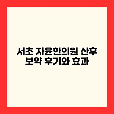 서초 자윤한의원 산후 보약 후기와 효과
