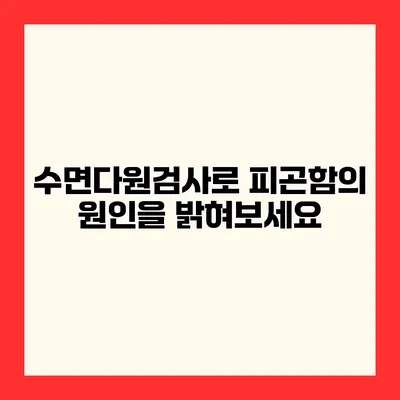수면다원검사로 피곤함의 원인을 밝혀보세요