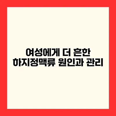 여성에게 더 흔한 하지정맥류 원인과 관리