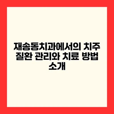 재송동치과에서의 치주 질환 관리와 치료 방법 소개