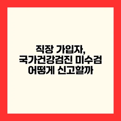 직장 가입자, 국가건강검진 미수검 어떻게 신고할까?
