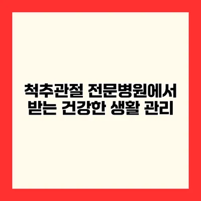 척추관절 전문병원에서 받는 건강한 생활 관리