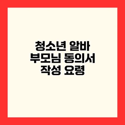 청소년 알바 부모님 동의서 작성 요령
