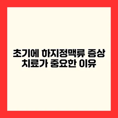 초기에 하지정맥류 증상 치료가 중요한 이유
