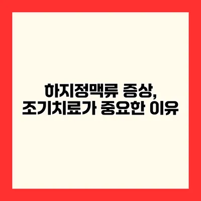 하지정맥류 증상, 조기치료가 중요한 이유