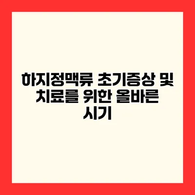 하지정맥류 초기증상 및 치료를 위한 올바른 시기