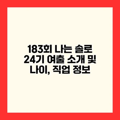 183회 나는 솔로 24기 여출 소개 및 나이, 직업 정보