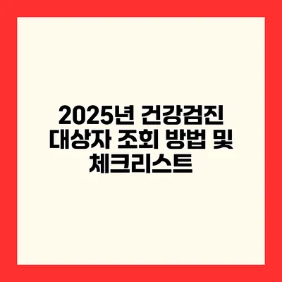 2025년 건강검진 대상자 조회 방법 및 체크리스트