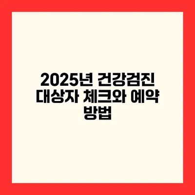 2025년 건강검진 대상자 체크와 예약 방법