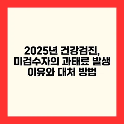 2025년 건강검진, 미검수자의 과태료 발생 이유와 대처 방법