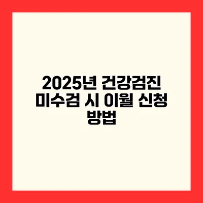 2025년 건강검진 미수검 시 이월 신청 방법