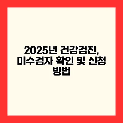 2025년 건강검진, 미수검자 확인 및 신청 방법