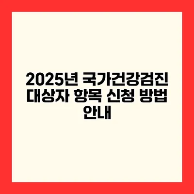 2025년 국가건강검진 대상자 항목 신청 방법 안내