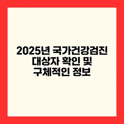 2025년 국가건강검진 대상자 확인 및 구체적인 정보