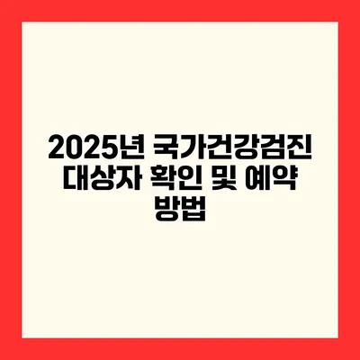 2025년 국가건강검진 대상자 확인 및 예약 방법