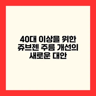 40대 이상을 위한 쥬브젠 주름 개선의 새로운 대안
