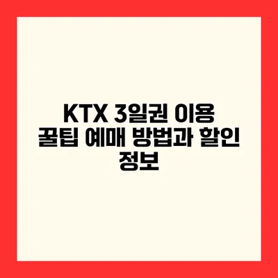 KTX 3일권 이용 꿀팁 예매 방법과 할인 정보