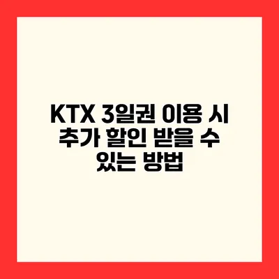 KTX 3일권 이용 시 추가 할인 받을 수 있는 방법