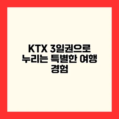 KTX 3일권으로 누리는 특별한 여행 경험