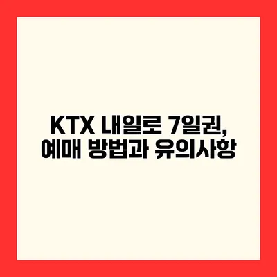 KTX 내일로 7일권, 예매 방법과 유의사항