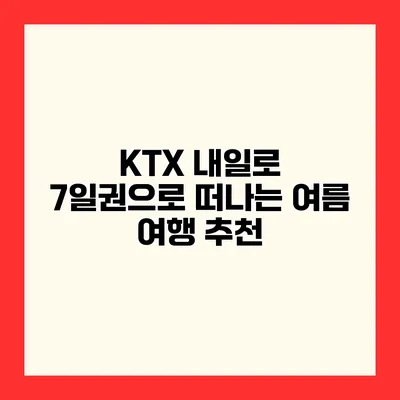 KTX 내일로 7일권으로 떠나는 여름 여행 추천