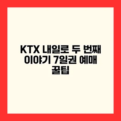 KTX 내일로 두 번째 이야기 7일권 예매 꿀팁