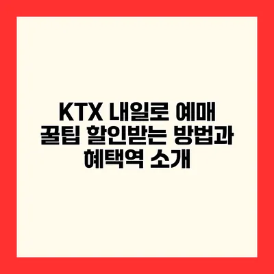 KTX 내일로 예매 꿀팁 할인받는 방법과 혜택역 소개