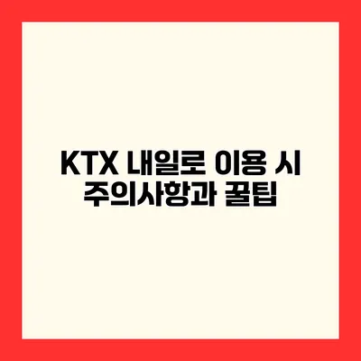KTX 내일로 이용 시 주의사항과 꿀팁