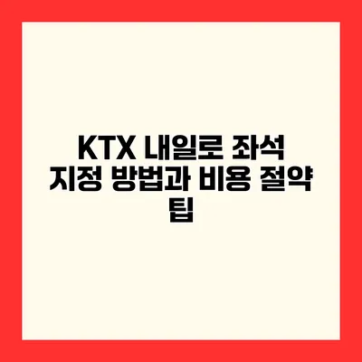 KTX 내일로 좌석 지정 방법과 비용 절약 팁