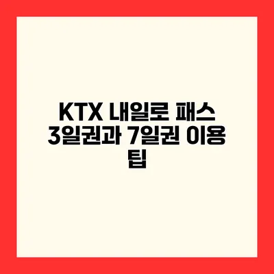 KTX 내일로 패스 3일권과 7일권 이용 팁