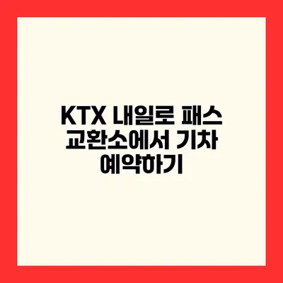KTX 내일로 패스 교환소에서 기차 예약하기
